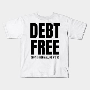 Debt Free Debt is Normal Be Weird Kids T-Shirt